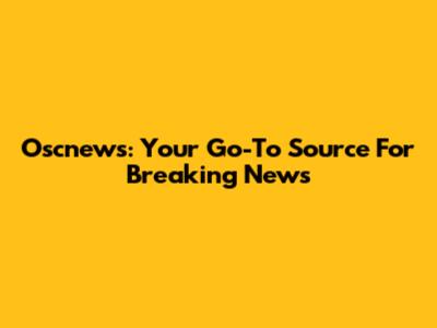 Oscnews: Your Go-To Source For Breaking News