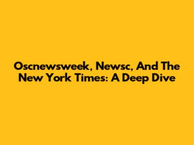 Oscnewsweek, Newsc, And The New York Times: A Deep Dive