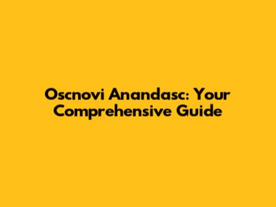 Oscnovi Anandasc: Your Comprehensive Guide