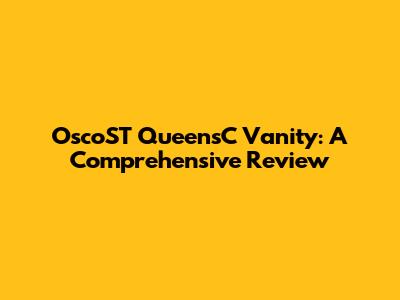 OscoST QueensC Vanity: A Comprehensive Review