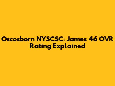 Oscosborn NYSCSC: James 46 OVR Rating Explained