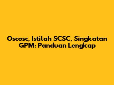 Oscosc, Istilah SCSC, Singkatan GPM: Panduan Lengkap