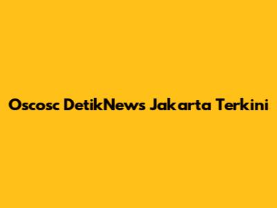 Oscosc DetikNews Jakarta Terkini