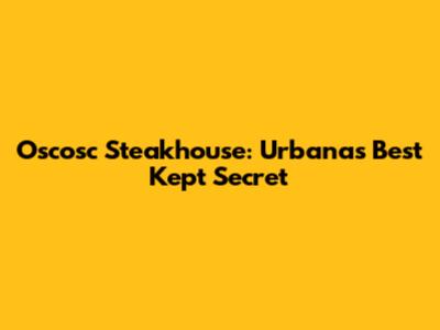 Oscosc Steakhouse: Urbana's Best Kept Secret