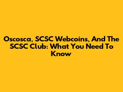 Oscosca, SCSC Webcoins, And The SCSC Club: What You Need To Know