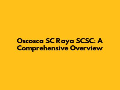 Oscosca SC Raya SCSC: A Comprehensive Overview