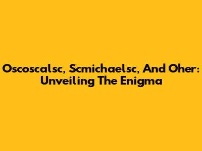Oscoscalsc, Scmichaelsc, And Oher: Unveiling The Enigma
