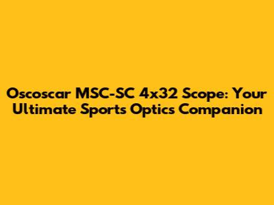 Oscoscar MSC-SC 4x32 Scope: Your Ultimate Sports Optics Companion