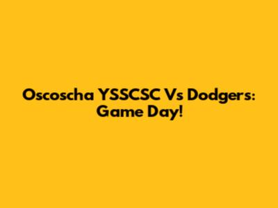 Oscoscha YSSCSC Vs Dodgers: Game Day!