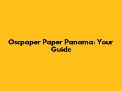 Oscpaper Paper Panama: Your Guide