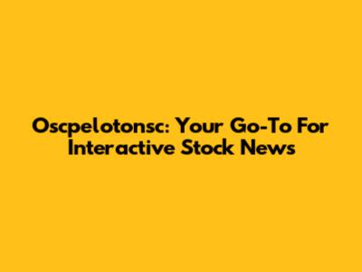 Oscpelotonsc: Your Go-To For Interactive Stock News