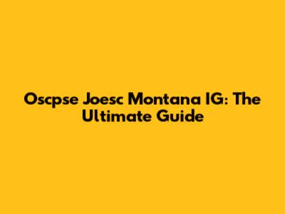 Oscpse Joesc Montana IG: The Ultimate Guide