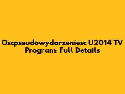 Oscpseudowydarzeniesc U2014 TV Program: Full Details