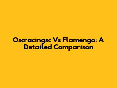 Oscracingsc Vs Flamengo: A Detailed Comparison