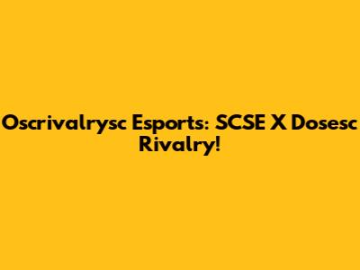 Oscrivalrysc Esports: SCSE X Dosesc Rivalry!