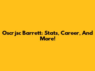 Oscrjsc Barrett: Stats, Career, And More!