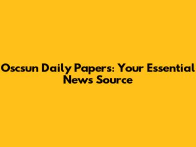 Oscsun Daily Papers: Your Essential News Source