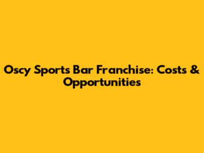 Oscy Sports Bar Franchise: Costs & Opportunities