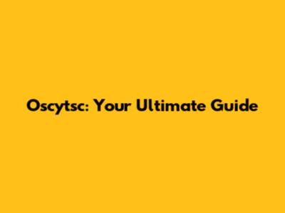 Oscytsc: Your Ultimate Guide