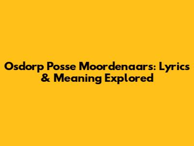Osdorp Posse Moordenaars: Lyrics & Meaning Explored