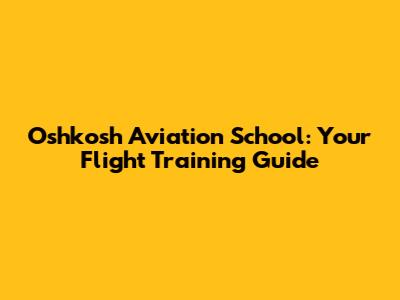 Oshkosh Aviation School: Your Flight Training Guide
