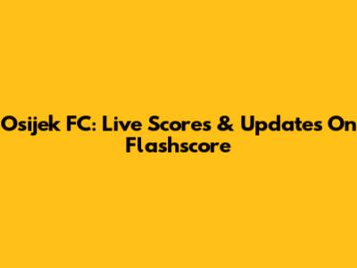 Osijek FC: Live Scores & Updates On Flashscore