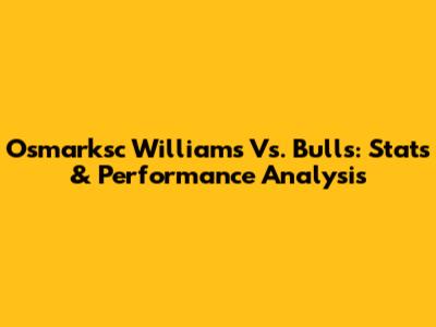 Osmarksc Williams Vs. Bulls: Stats & Performance Analysis