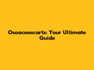 Osoacooscarts: Your Ultimate Guide