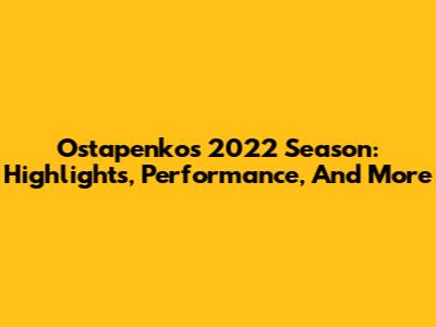 Ostapenko's 2022 Season: Highlights, Performance, And More