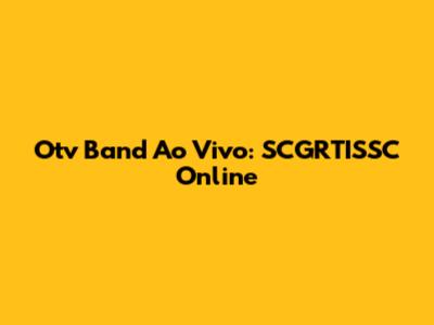 Otv Band Ao Vivo: SCGRTISSC Online