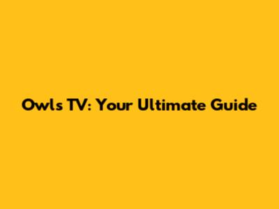 Owls TV: Your Ultimate Guide
