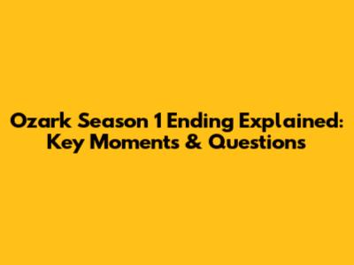 Ozark Season 1 Ending Explained: Key Moments & Questions
