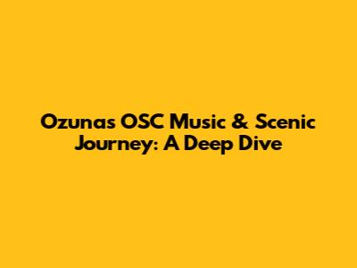 Ozuna's OSC Music & Scenic Journey: A Deep Dive