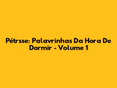 Pétrsse: Palavrinhas Da Hora De Dormir - Volume 1