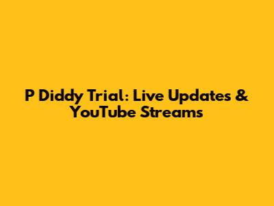 P Diddy Trial: Live Updates & YouTube Streams