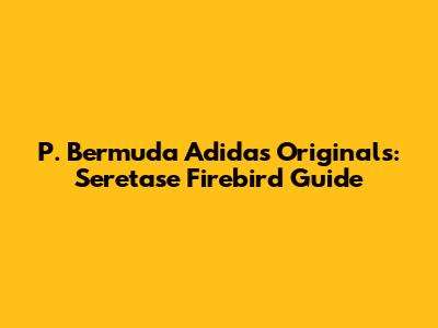 P. Bermuda Adidas Originals: Seretase Firebird Guide