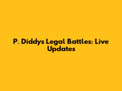 P. Diddy's Legal Battles: Live Updates