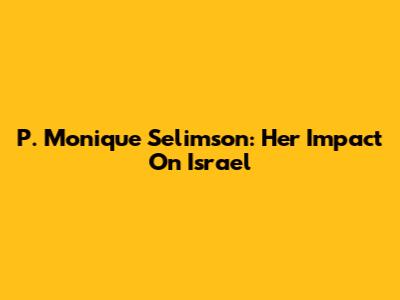 P. Monique Selimson: Her Impact On Israel