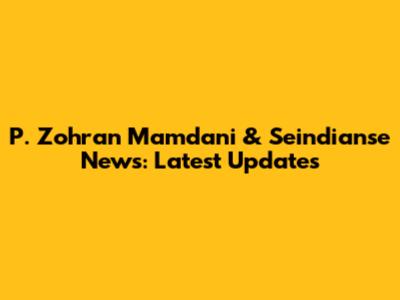P. Zohran Mamdani & Seindianse News: Latest Updates