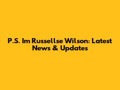 P.S. I'm Russellse Wilson: Latest News & Updates