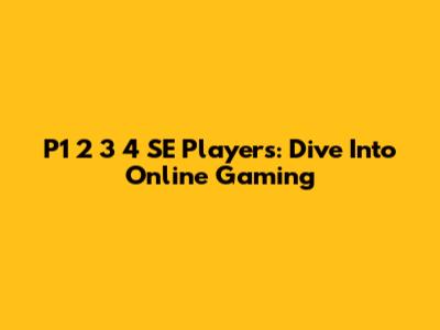 P1 2 3 4 SE Players: Dive Into Online Gaming