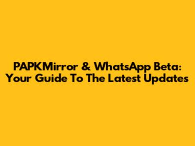 PAPKMirror & WhatsApp Beta: Your Guide To The Latest Updates