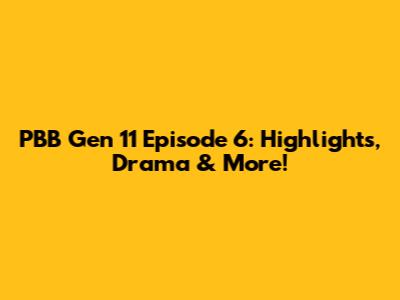 PBB Gen 11 Episode 6: Highlights, Drama & More!