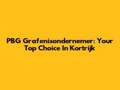 PBG Grafenisondernemer: Your Top Choice In Kortrijk