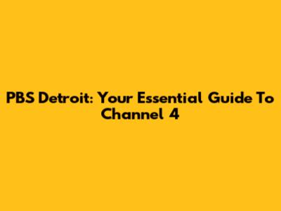 PBS Detroit: Your Essential Guide To Channel 4