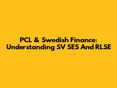 PCL & Swedish Finance: Understanding SV SES And RLSE