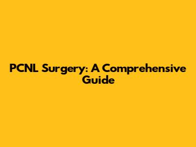 PCNL Surgery: A Comprehensive Guide