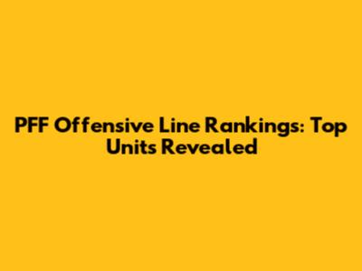 PFF Offensive Line Rankings: Top Units Revealed