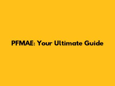 PFMAE: Your Ultimate Guide