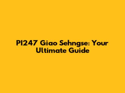 PI247 Giao Sehngse: Your Ultimate Guide
